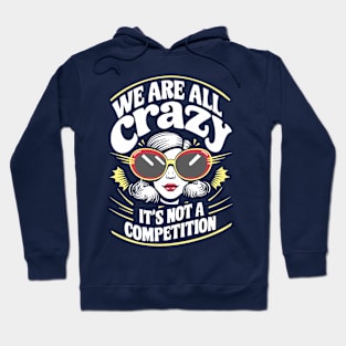 We Are All Crazy It's Not A Competition Sarcasm Hoodie